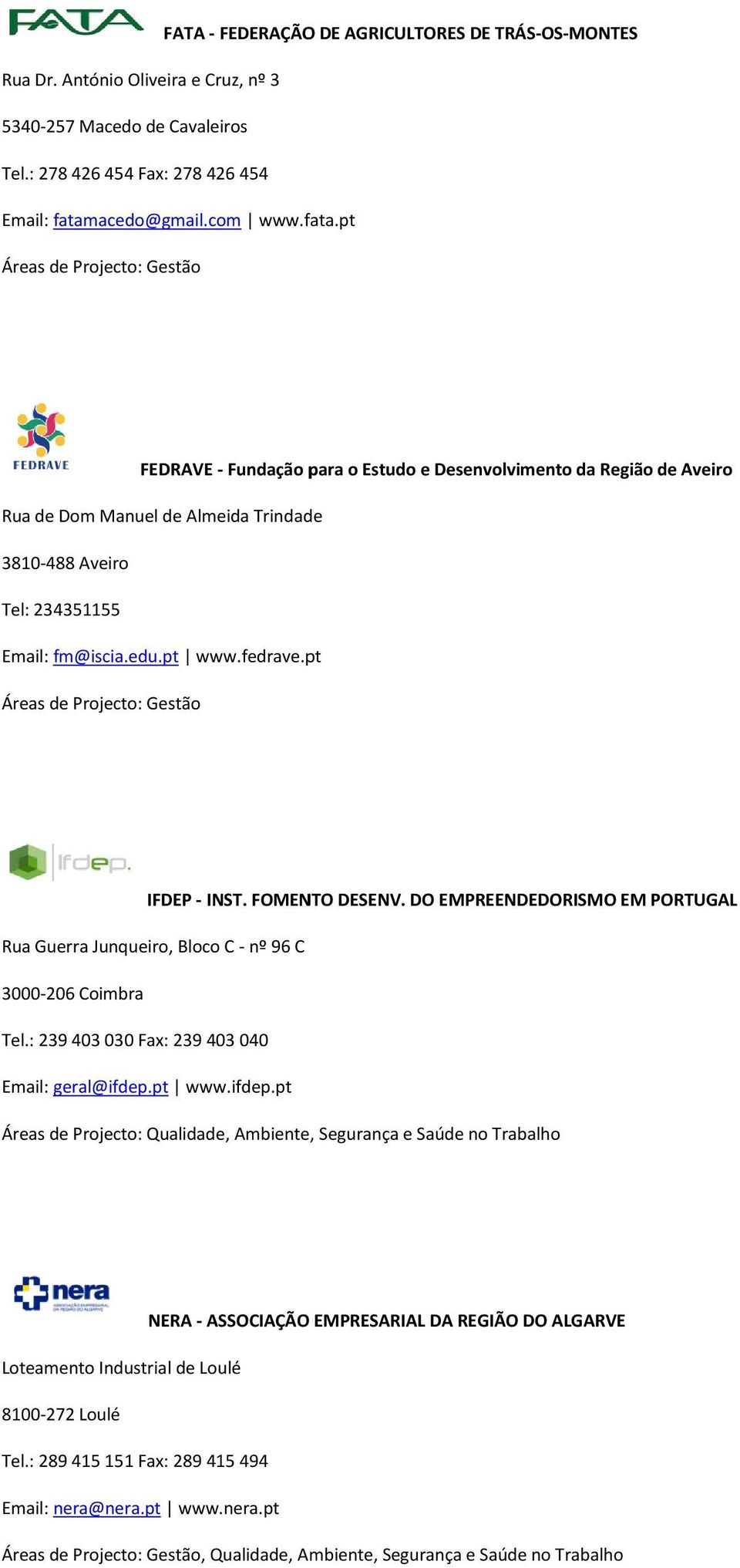 fedrave.pt IFDEP - INST. FOMENTO DESENV. DO EMPREENDEDORISMO EM PORTUGAL Rua Guerra Junqueiro, Bloco C - nº 96 C 3000-206 Coimbra Tel.: 239403030 Fax: 239403040 Email: geral@ifdep.