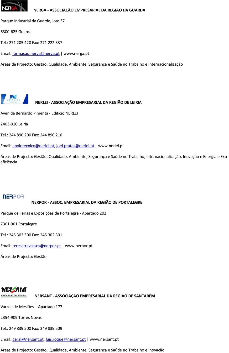 : 244 890 200 Fax: 244 890 210 Email: apoiotecnico@nerlei.pt; joel.pratas@nerlei.pt www.nerlei.pt, Qualidade, Ambiente, Segurança e Saúde no Trabalho, Internacionalização, Inovação e Energia e Exoeficiência NERPOR - ASSOC.