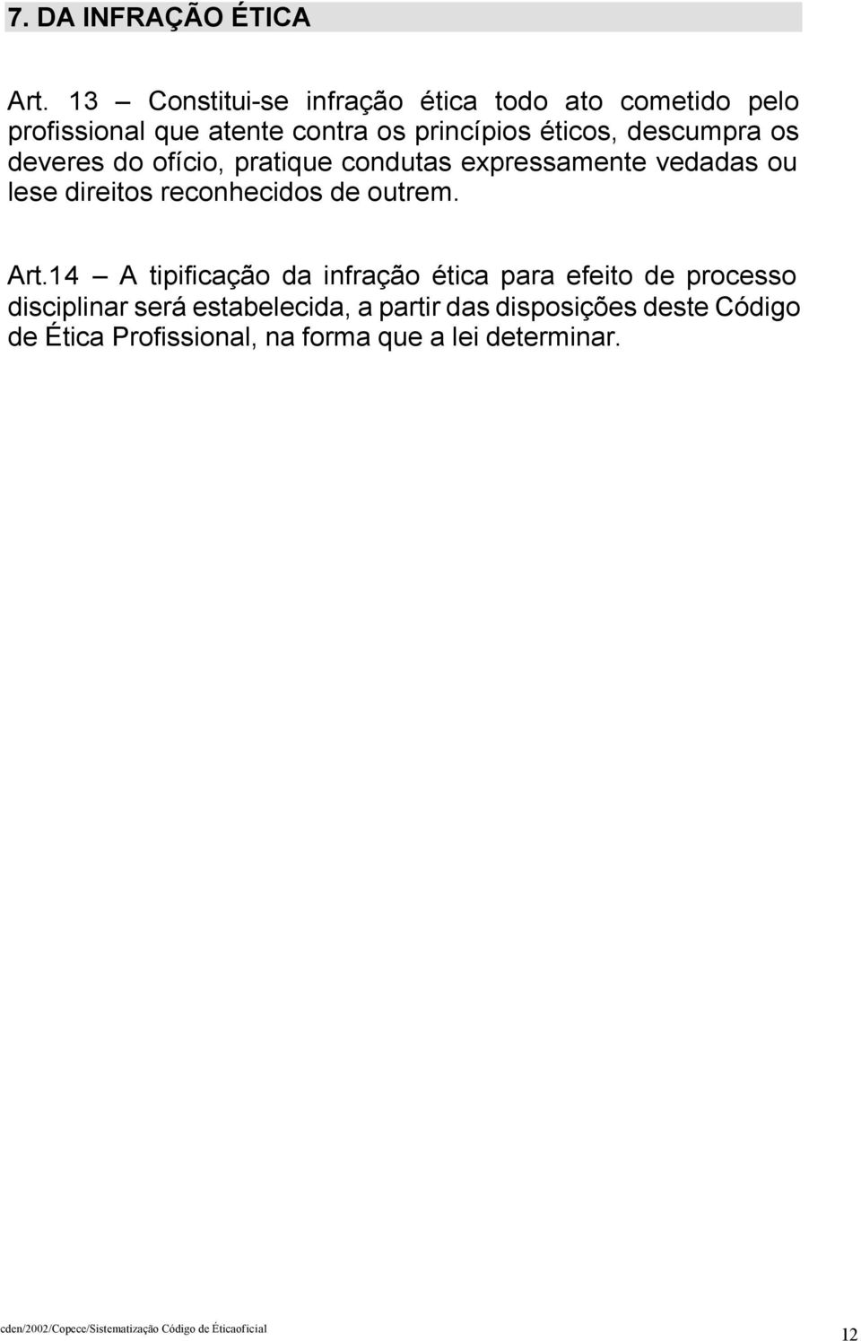 descumpra os deveres do ofício, pratique condutas expressamente vedadas ou lese direitos reconhecidos de