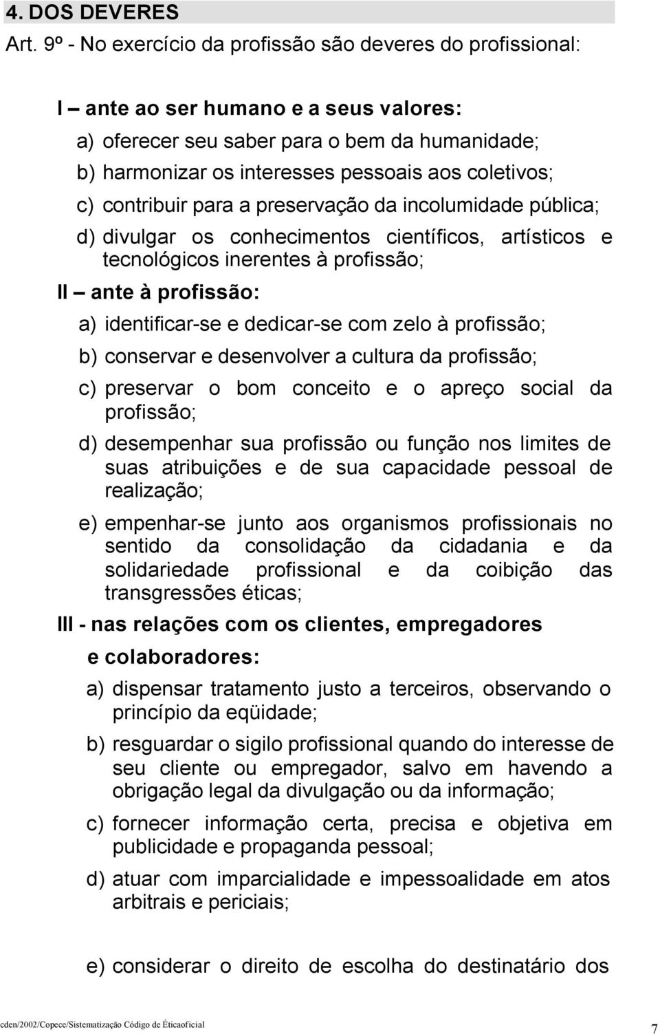 c) contribuir para a preservação da incolumidade pública; d) divulgar os conhecimentos científicos, artísticos e tecnológicos inerentes à profissão; II ante à profissão: a) identificar-se e