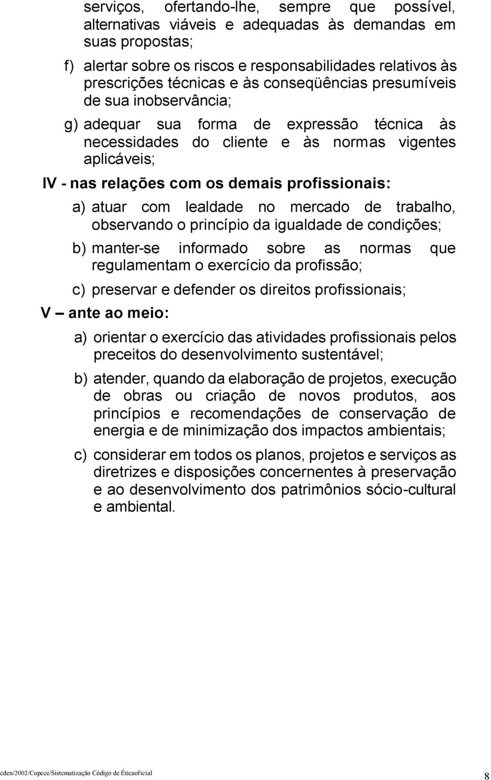 atuar com lealdade no mercado de trabalho, observando o princípio da igualdade de condições; b) manter-se informado sobre as normas que regulamentam o exercício da profissão; c) preservar e defender