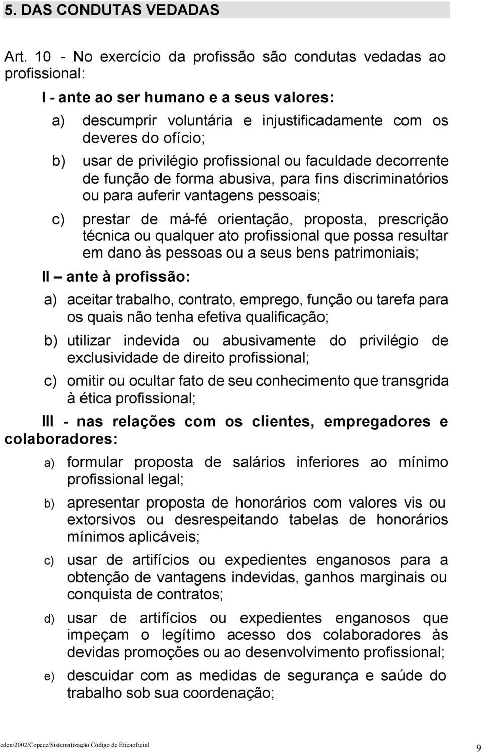 privilégio profissional ou faculdade decorrente de função de forma abusiva, para fins discriminatórios ou para auferir vantagens pessoais; c) prestar de má-fé orientação, proposta, prescrição técnica