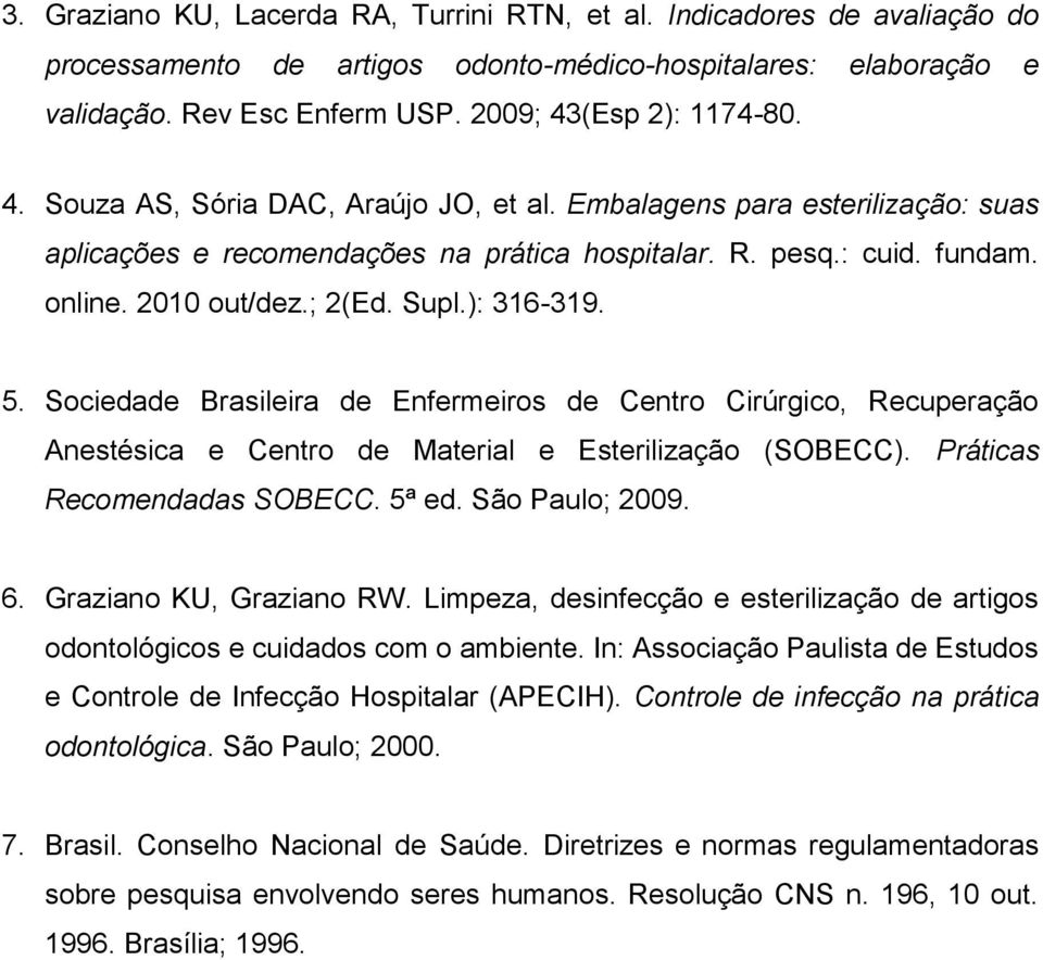 Sociedade Brasileira de Enfermeiros de Centro Cirúrgico, Recuperação Anestésica e Centro de Material e Esterilização (SOBECC). Práticas Recomendadas SOBECC. 5ª ed. São Paulo; 2009. 6.