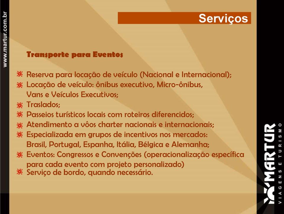 nacionais e internacionais; Especializada em grupos de incentivos nos mercados: Brasil, Portugal, Espanha, Itália, Bélgica e Alemanha;