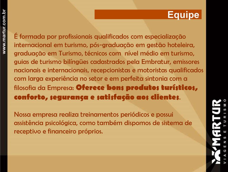 qualificados com larga experiência no setor e em perfeita sintonia com a filosofia da Empresa: Oferece bons produtos turísticos, conforto, segurança e