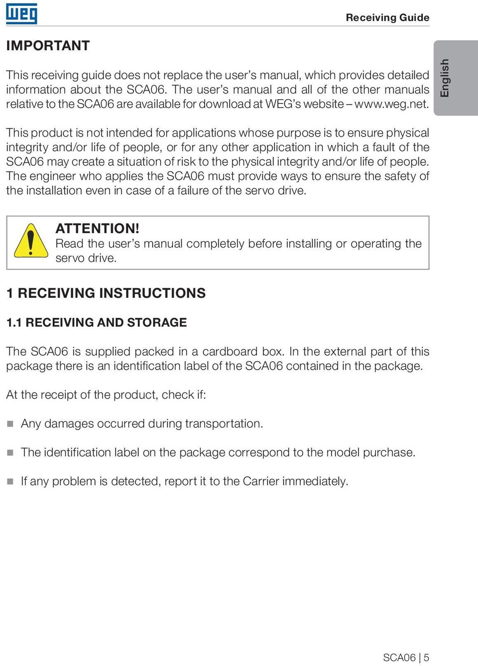 English This product is not intended for applications whose purpose is to ensure physical integrity and/or life of people, or for any other application in which a fault of the SCA06 may create a