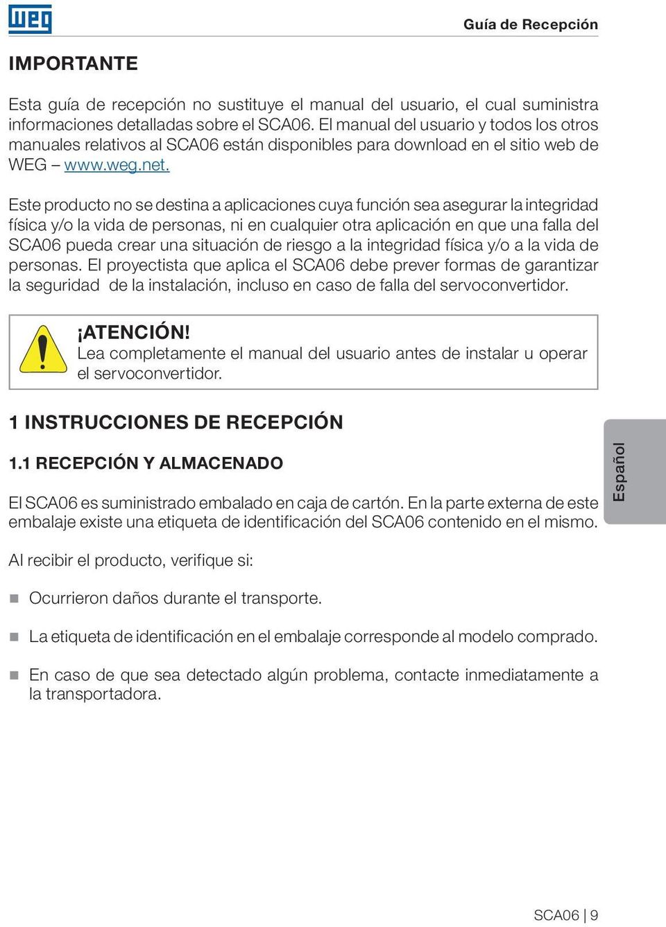 Este producto no se destina a aplicaciones cuya función sea asegurar la integridad física y/o la vida de personas, ni en cualquier otra aplicación en que una falla del SCA06 pueda crear una situación