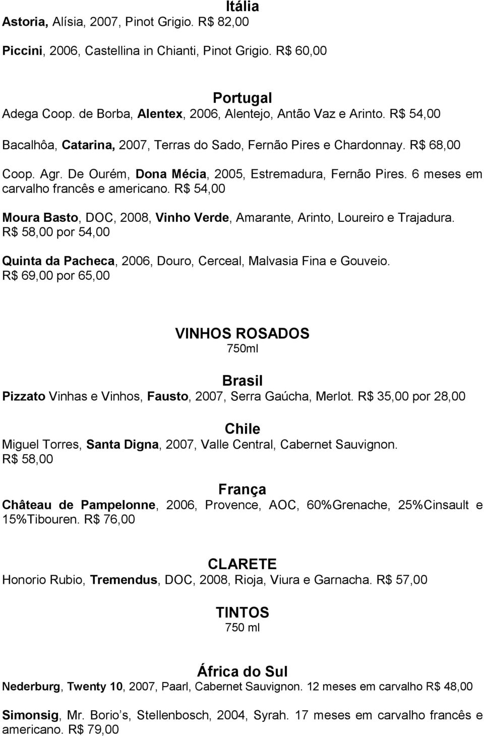 R$ 54,00 Moura Basto, DOC, 2008, Vinho Verde, Amarante, Arinto, Loureiro e Trajadura. R$ 58,00 por 54,00 Quinta da Pacheca, 2006, Douro, Cerceal, Malvasia Fina e Gouveio.