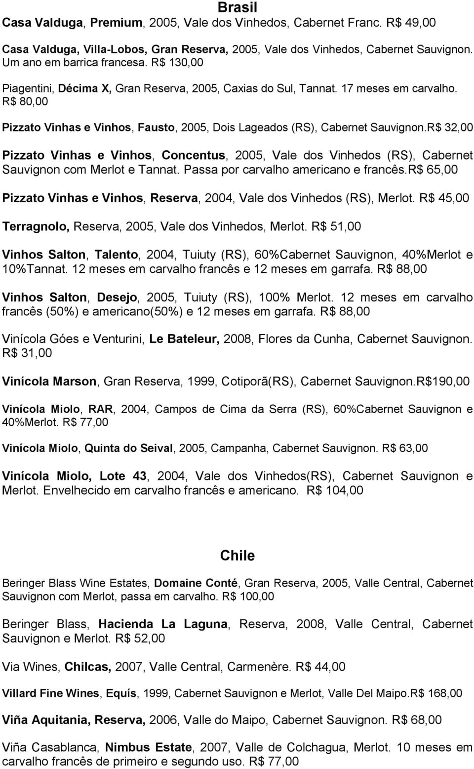 R$ 32,00 Pizzato Vinhas e Vinhos, Concentus, 2005, Vale dos Vinhedos (RS), Cabernet Sauvignon com Merlot e Tannat. Passa por carvalho americano e francês.