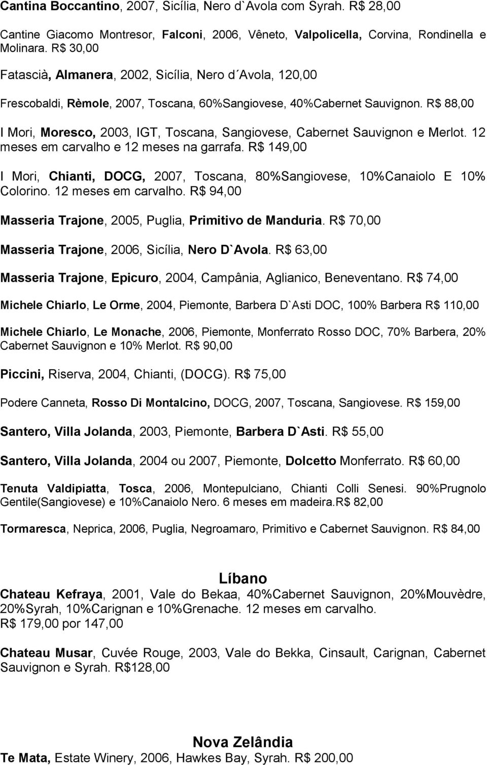 R$ 88,00 I Mori, Moresco, 2003, IGT, Toscana, Sangiovese, Cabernet Sauvignon e Merlot. 12 meses em carvalho e 12 meses na garrafa.