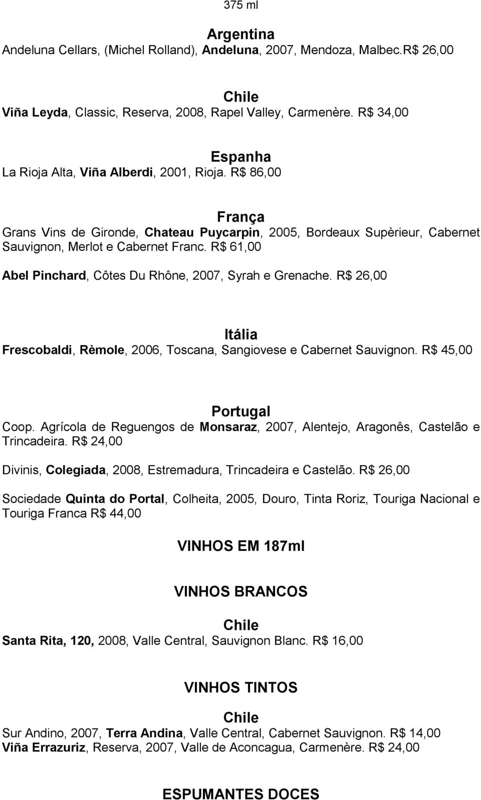 R$ 61,00 Abel Pinchard, Côtes Du Rhône, 2007, Syrah e Grenache. R$ 26,00 Itália Frescobaldi, Rèmole, 2006, Toscana, Sangiovese e Cabernet Sauvignon. R$ 45,00 Portugal Coop.