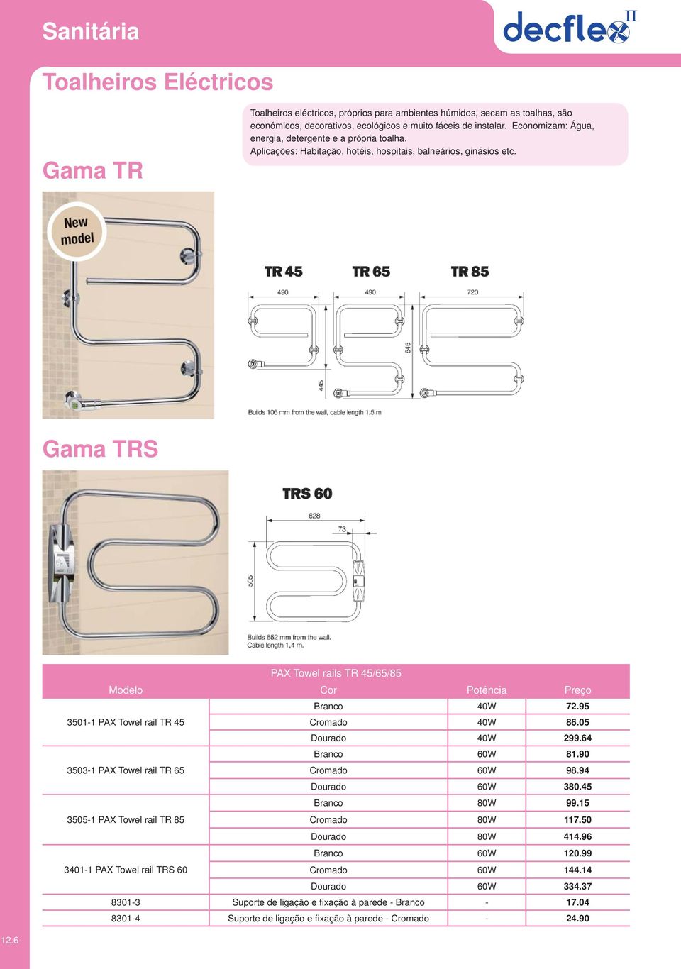 Gama TRS PAX Towel rails TR 45/65/85 Modelo Cor Potência Preço Branco 40W 72.95 3501-1 PAX Towel rail TR 45 Cromado 40W 86.05 Dourado 40W 299.64 Branco 60W 81.