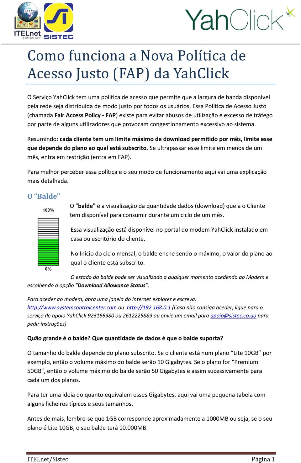 Essa Política de Acesso Justo (chamada Fair Access Policy - FAP) existe para evitar abusos de utilização e excesso de tráfego por parte de alguns utilizadores que provocam congestionamento excessivo