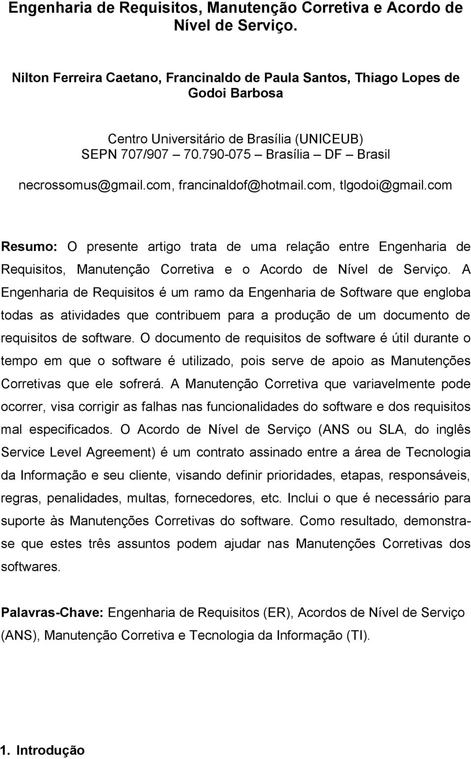 com, francinaldof@hotmail.com, tlgodoi@gmail.com Resumo: O presente artigo trata de uma relação entre Engenharia de Requisitos, Manutenção Corretiva e o Acordo de Nível de Serviço.