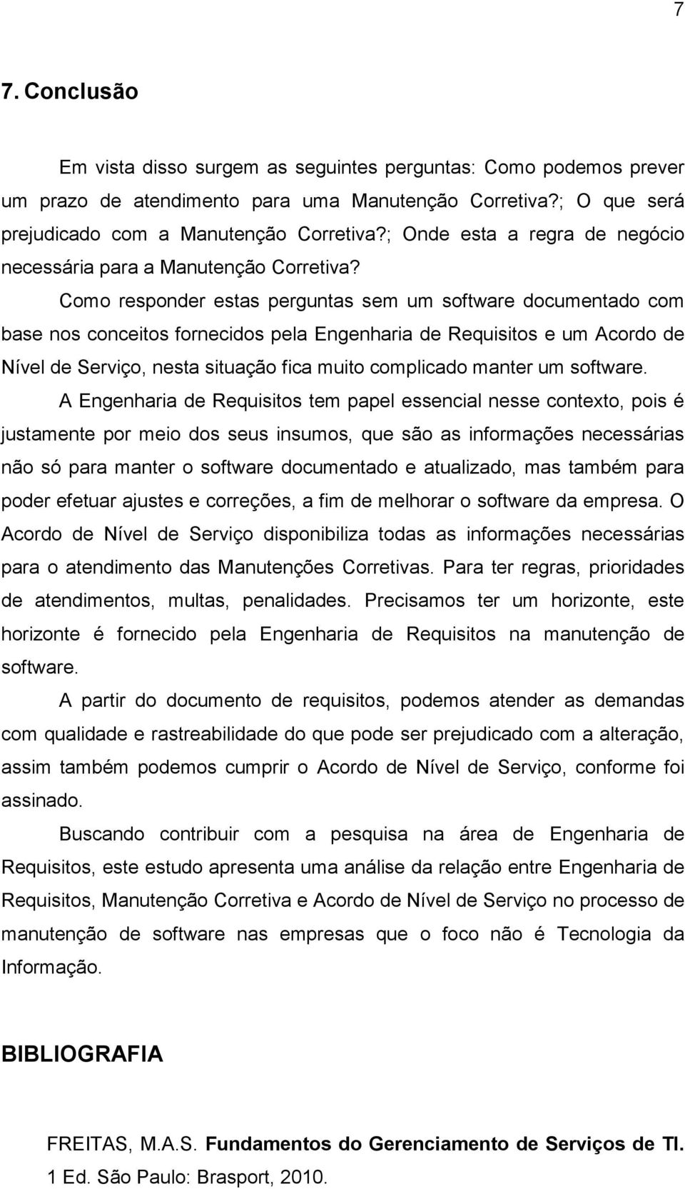 Como responder estas perguntas sem um software documentado com base nos conceitos fornecidos pela Engenharia de Requisitos e um Acordo de Nível de Serviço, nesta situação fica muito complicado manter