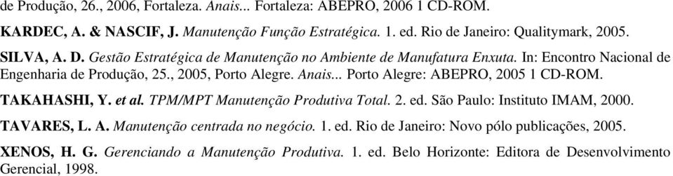, 2005, Porto Alegre. Anais... Porto Alegre: ABEPRO, 2005 1 CD-ROM. TAKAHASHI, Y. et al. TPM/MPT Manutenção Produtiva Total. 2. ed. São Paulo: Instituto IMAM, 2000.