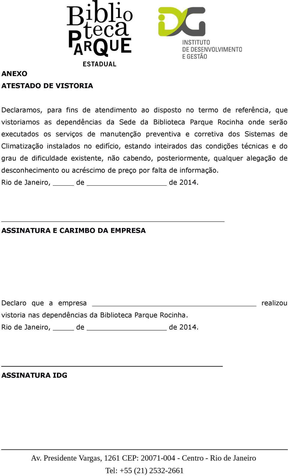 do grau de dificuldade existente, não cabendo, posteriormente, qualquer alegação de desconhecimento ou acréscimo de preço por falta de informação.