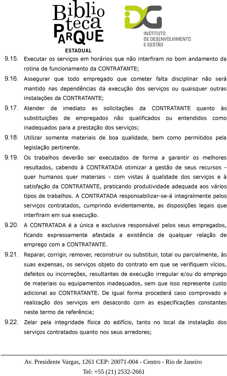 Atender de imediato as solicitações da CONTRATANTE quanto às substituições de empregados não qualificados ou entendidos como inadequados para a prestação dos serviços; 9.18.