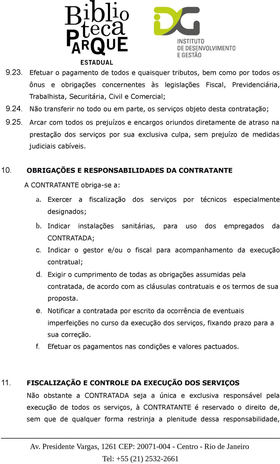 Arcar com todos os prejuízos e encargos oriundos diretamente de atraso na prestação dos serviços por sua exclusiva culpa, sem prejuízo de medidas judiciais cabíveis. 10.