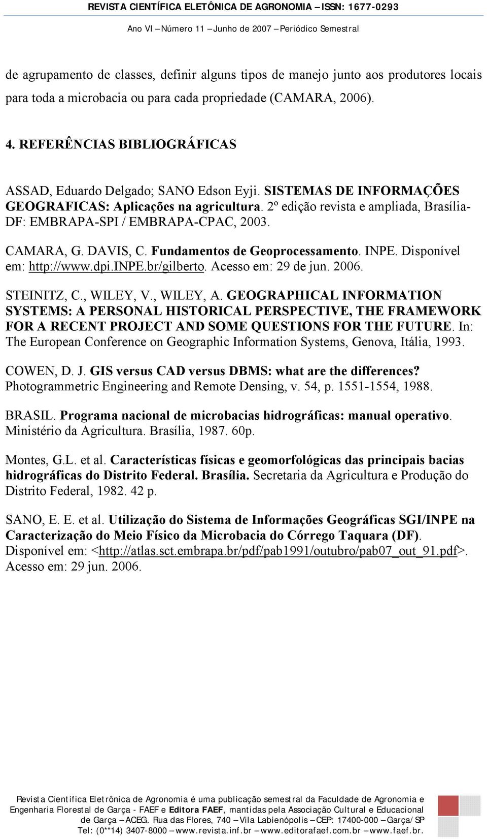 2º edição revista e ampliada, Brasília- DF: EMBRAPA-SPI / EMBRAPA-CPAC, 2003. CAMARA, G. DAVIS, C. Fundamentos de Geoprocessamento. INPE. Disponível em: http://www.dpi.inpe.br/gilberto.