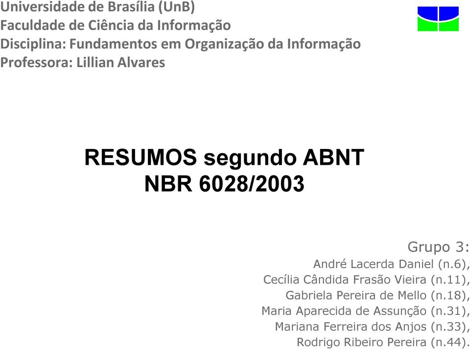 Grupo 3: André Lacerda Daniel (n.6), Cecília Cândida Frasão Vieira (n.11), Gabriela Pereira de Mello (n.