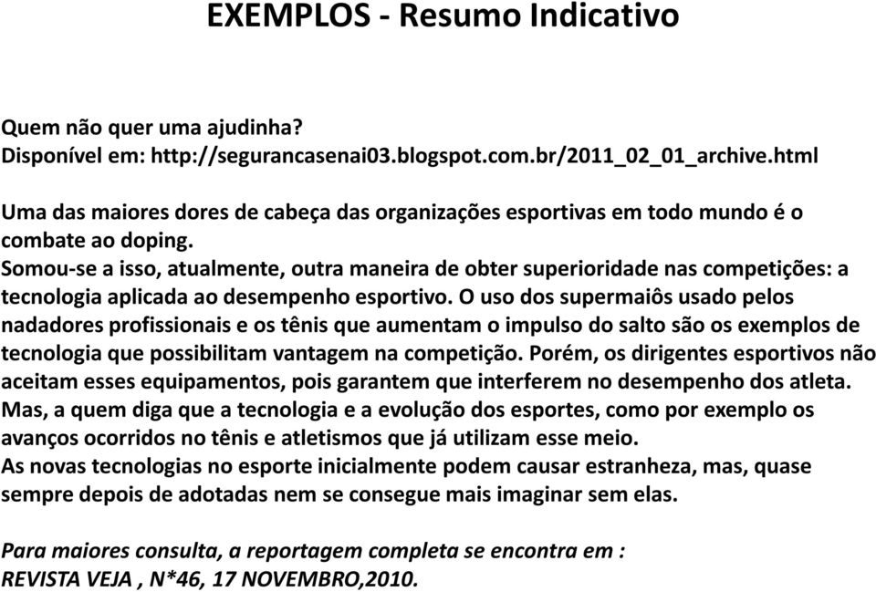 Somou-se a isso, atualmente, outra maneira de obter superioridade nas competições: a tecnologia aplicada ao desempenho esportivo.