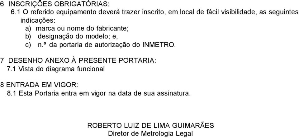 marca ou nome do fabricante; b) designação do modelo; e, c) n.º da portaria de autorização do INMETRO.