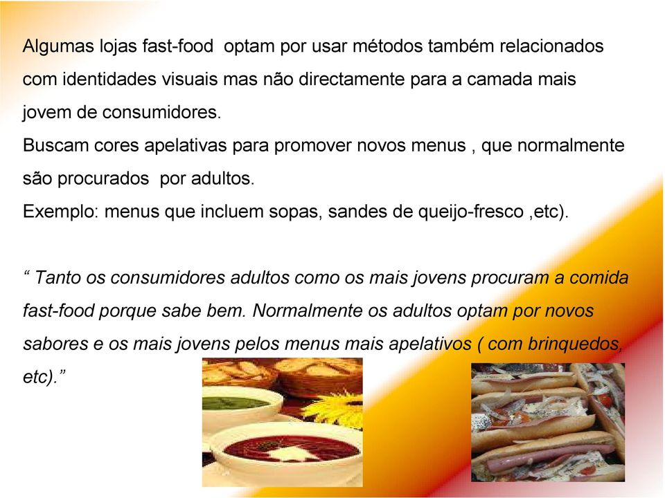 Exemplo: menus que incluem sopas, sandes de queijo-fresco,etc).