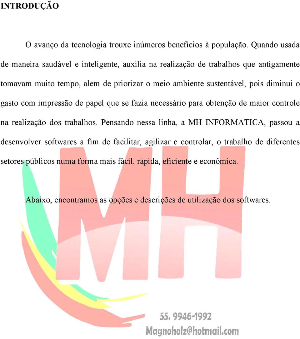 sustentável, pois diminui o gasto com impressão de papel que se fazia necessário para obtenção de maior controle na realização dos trabalhos.