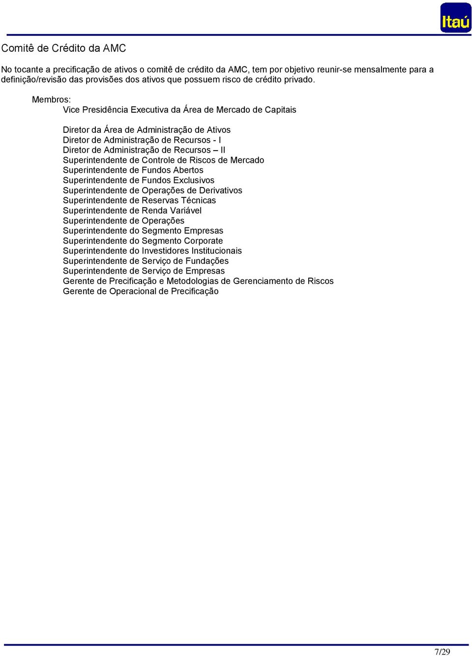 Membros: Vice Presidência Executiva da Área de Mercado de Capitais Diretor da Área de Administração de Ativos Diretor de Administração de Recursos - I Diretor de Administração de Recursos II