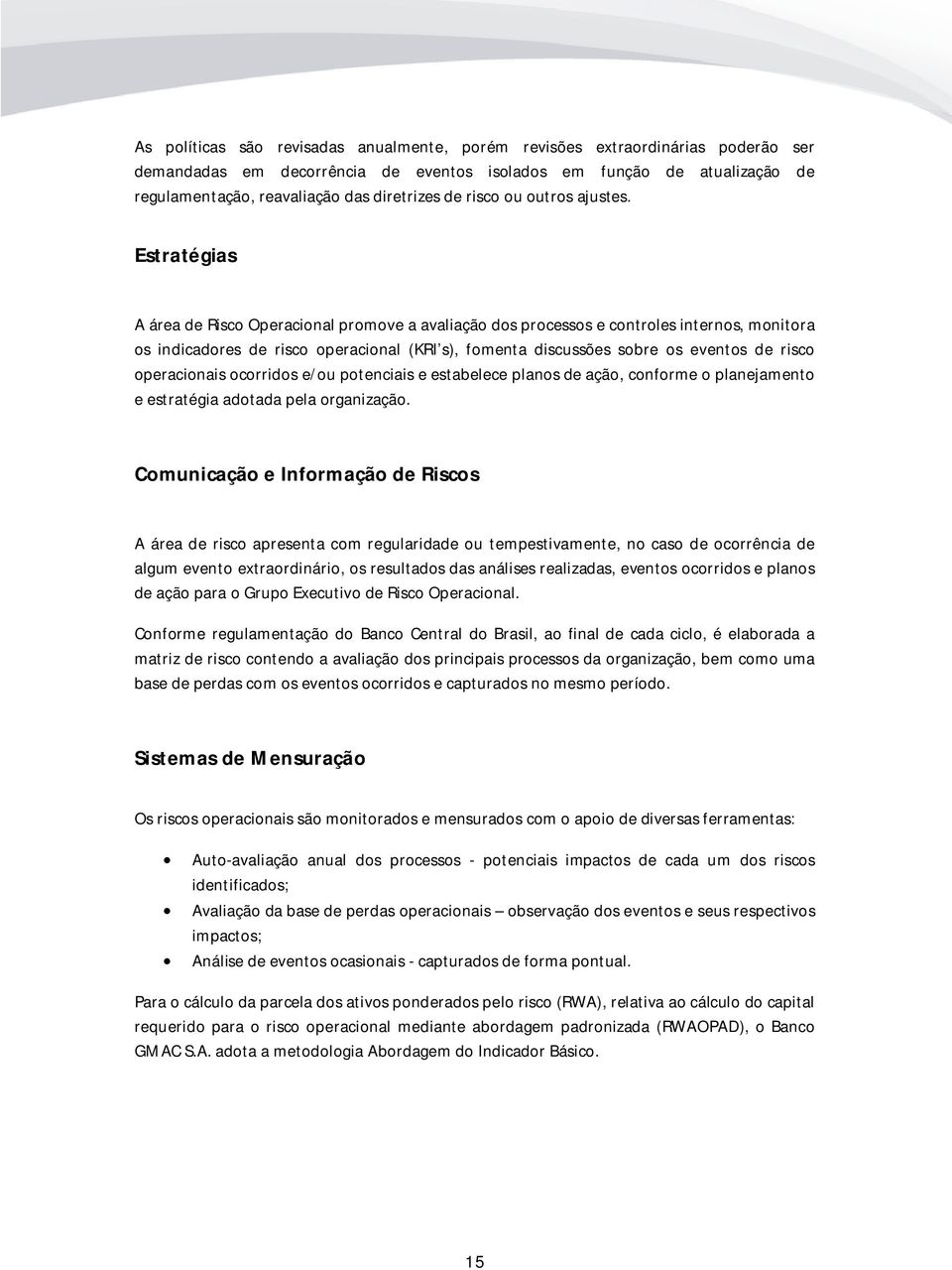 Estratégias A área de Risco Operacional promove a avaliação dos processos e controles internos, monitora os indicadores de risco operacional (KRI s), fomenta discussões sobre os eventos de risco