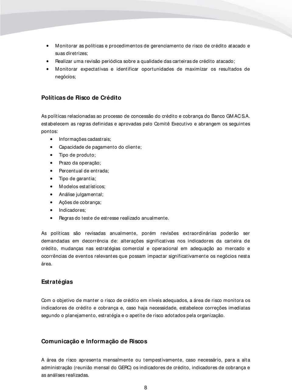 A. estabelecem as regras definidas e aprovadas pelo Comitê Executivo e abrangem os seguintes pontos: Informações cadastrais; Capacidade de pagamento do cliente; Tipo de produto; Prazo da operação;