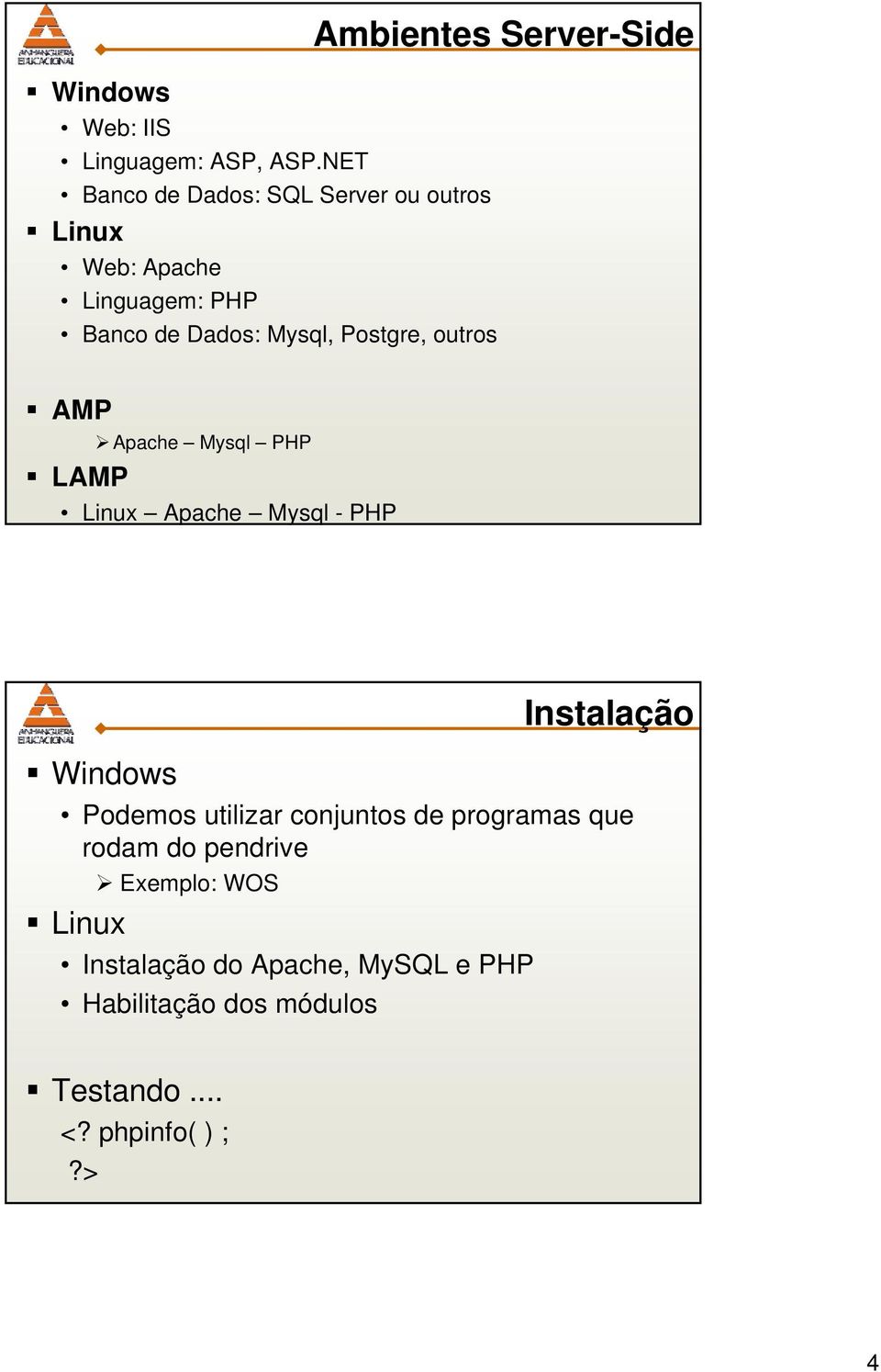 Postgre, outros Ambientes Server-Side AMP Apache Mysql PHP LAMP Linux Apache Mysql - PHP Windows