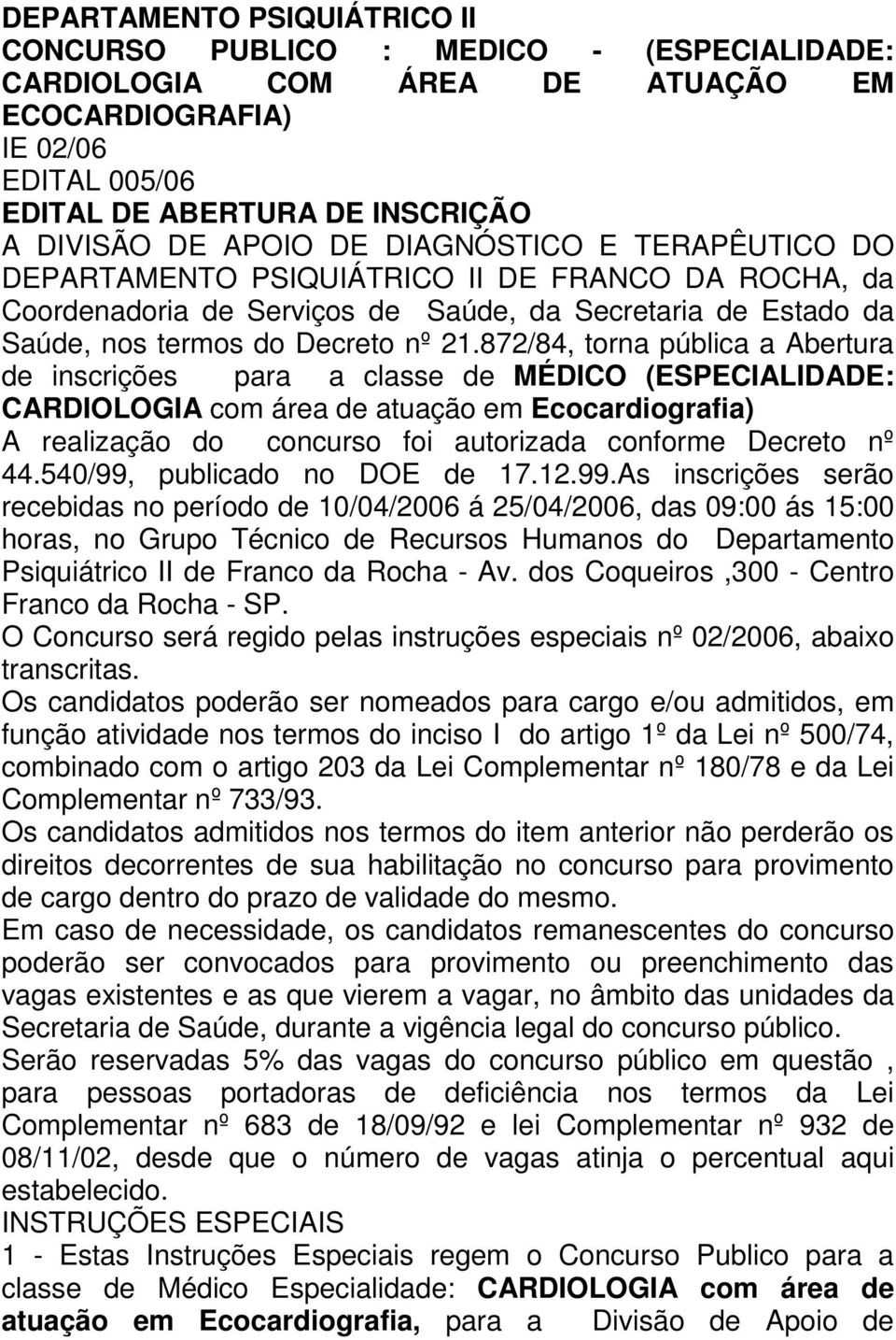 872/84, torna pública a Abertura de inscrições para a classe de MÉDICO (ESPECIALIDADE: CARDIOLOGIA com área de atuação em Ecocardiografia) A realização do concurso foi autorizada conforme Decreto nº