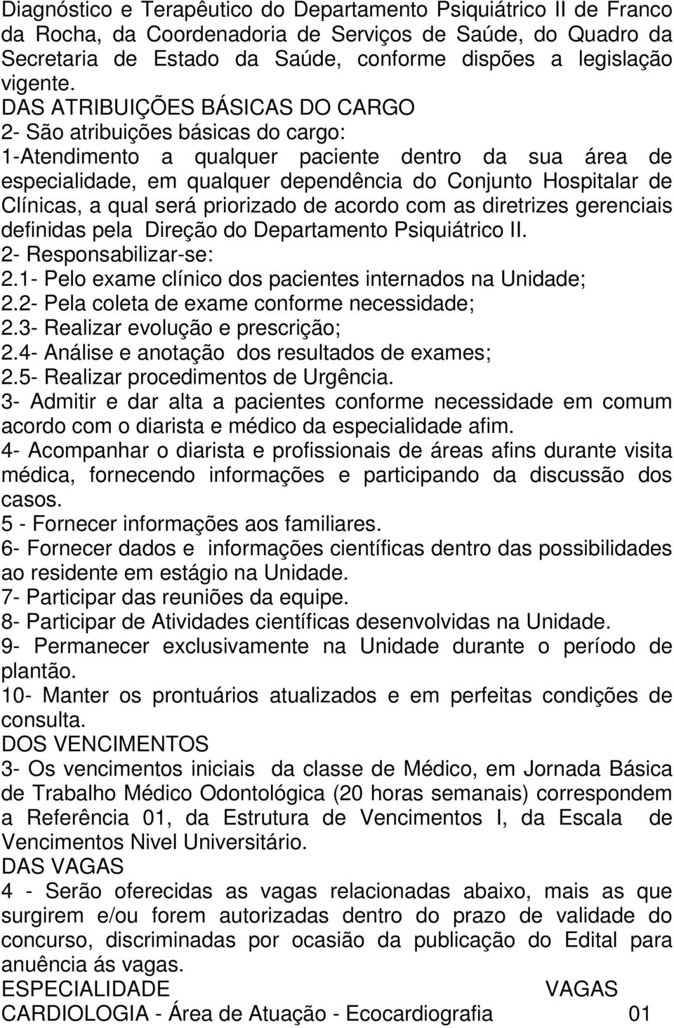 Clínicas, a qual será priorizado de acordo com as diretrizes gerenciais definidas pela Direção do Departamento Psiquiátrico II. 2- Responsabilizar-se: 2.