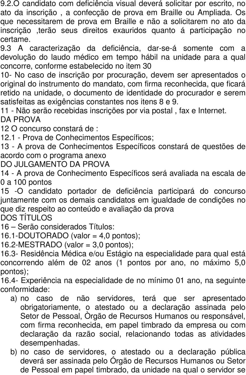 3 A caracterização da deficiência, dar-se-á somente com a devolução do laudo médico em tempo hábil na unidade para a qual concorre, conforme estabelecido no item 30 10- No caso de inscrição por