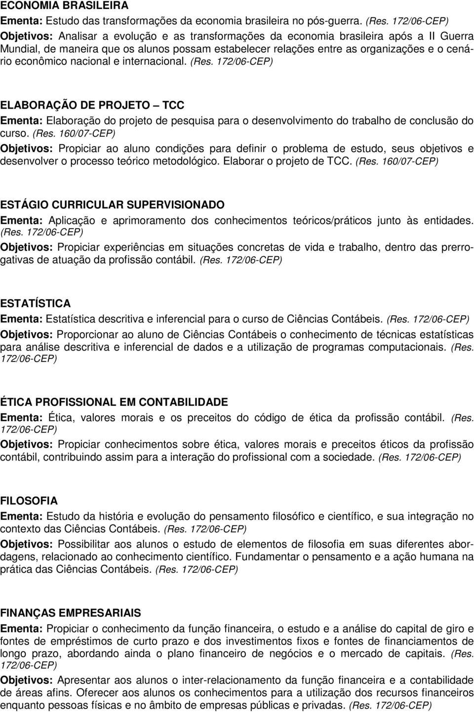 nacional e internacional. (Res. ELABORAÇÃO DE PROJETO TCC Ementa: Elaboração do projeto de pesquisa para o desenvolvimento do trabalho de conclusão do curso. (Res. 160/07-CEP) Objetivos: Propiciar ao aluno condições para definir o problema de estudo, seus objetivos e desenvolver o processo teórico metodológico.