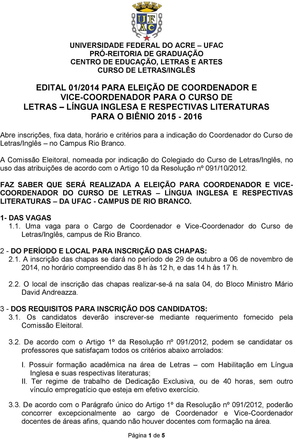 A Comissão Eleitoral, nomeada por indicação do Colegiado do Curso de Letras/Inglês, no uso das atribuições de acordo com o Artigo 10 da Resolução nº 091/10/2012.