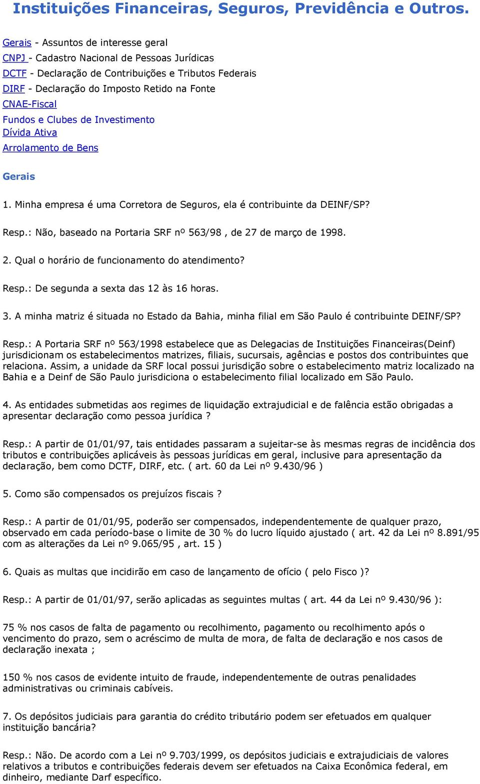 Fundos e Clubes de Investimento Dívida Ativa Arrolamento de Bens Gerais 1. Minha empresa é uma Corretora de Seguros, ela é contribuinte da DEINF/SP? Resp.