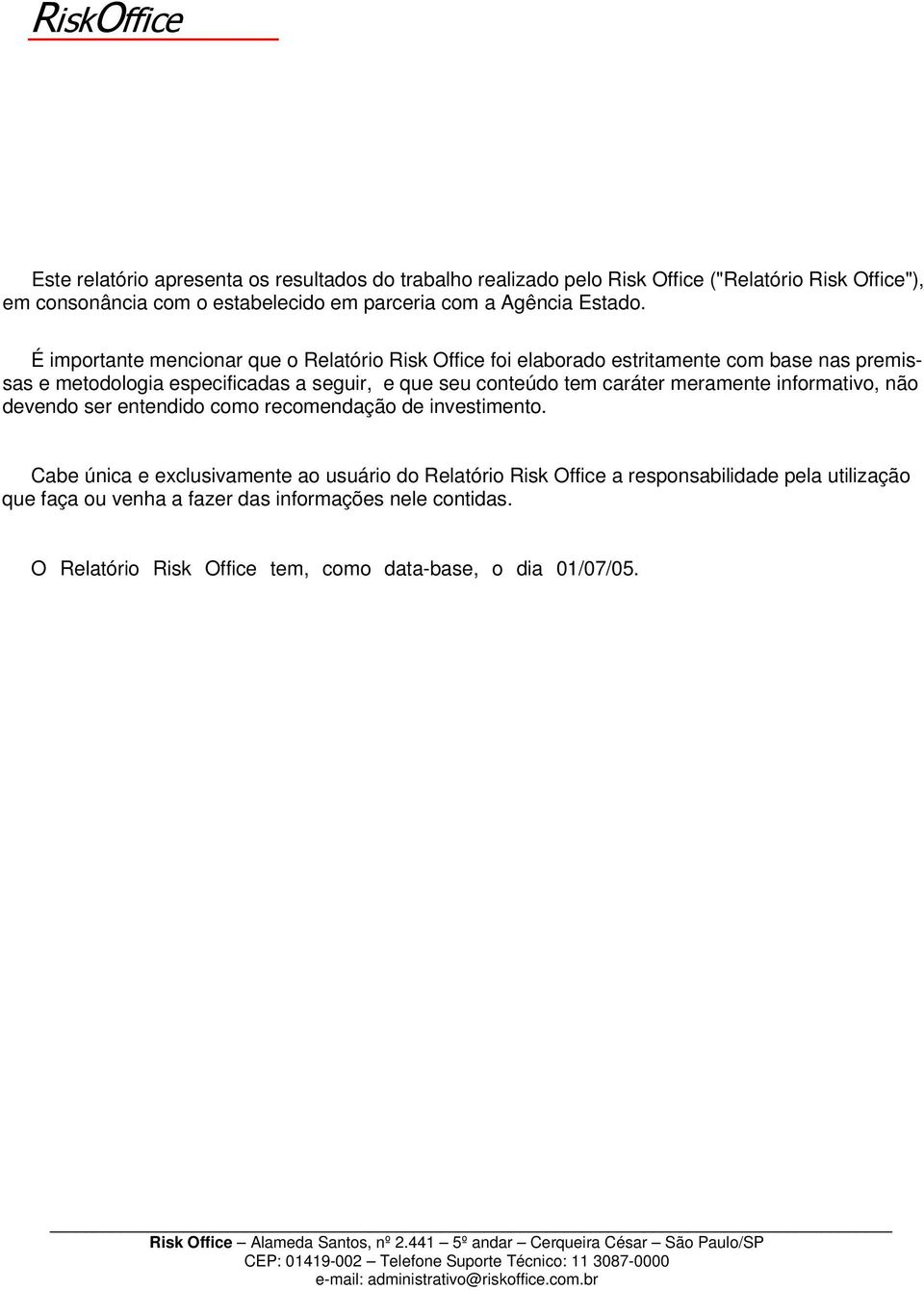 É importante mencionar que o Relatório Risk Office foi elaborado estritamente com base nas premissas e metodologia especificadas a seguir, e que seu conteúdo