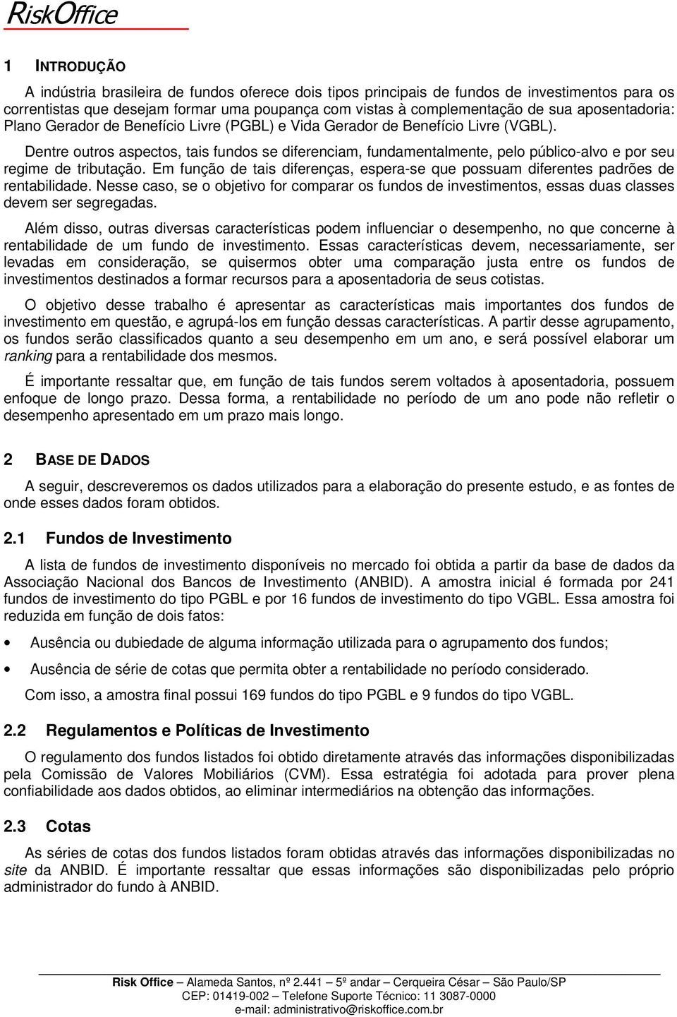 Dentre outros aspectos, tais fundos se diferenciam, fundamentalmente, pelo público-alvo e por seu regime de tributação.