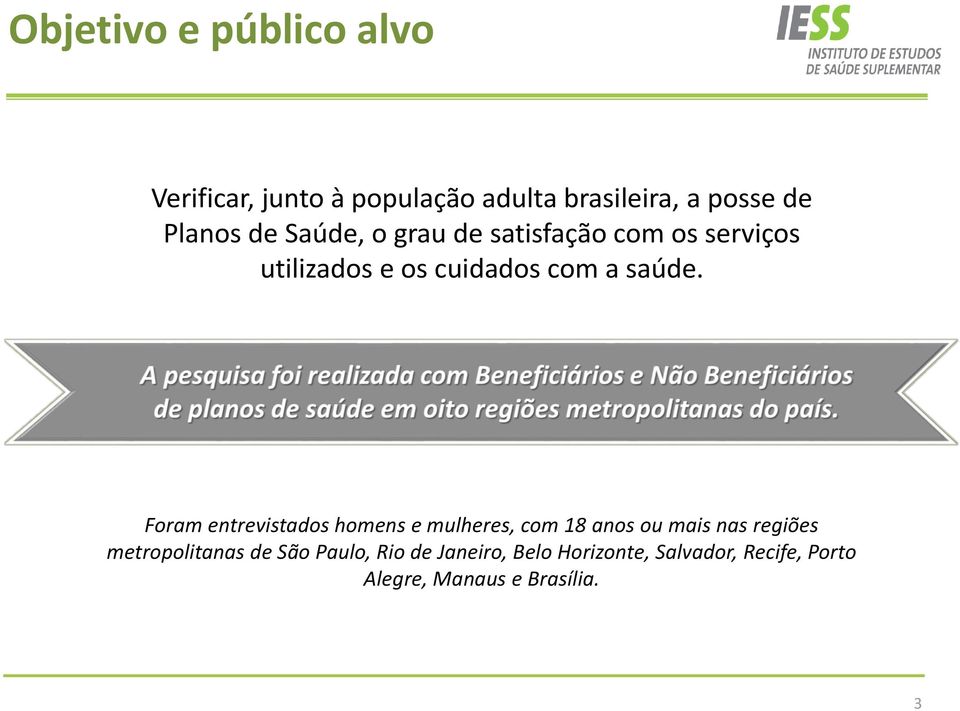 Foram entrevistados homens e mulheres, com 18 anos ou mais nas regiões metropolitanas de