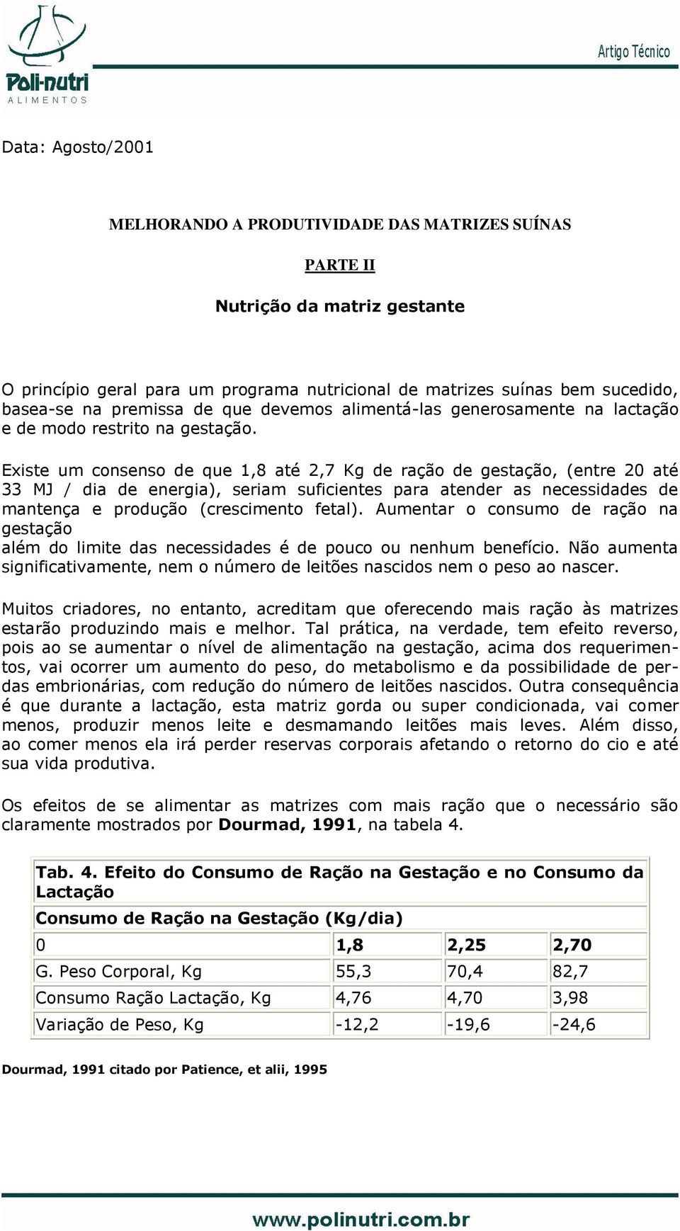 Existe um consenso de que 1,8 até 2,7 Kg de ração de gestação, (entre 20 até 33 MJ / dia de energia), seriam suficientes para atender as necessidades de mantença e produção (crescimento fetal).