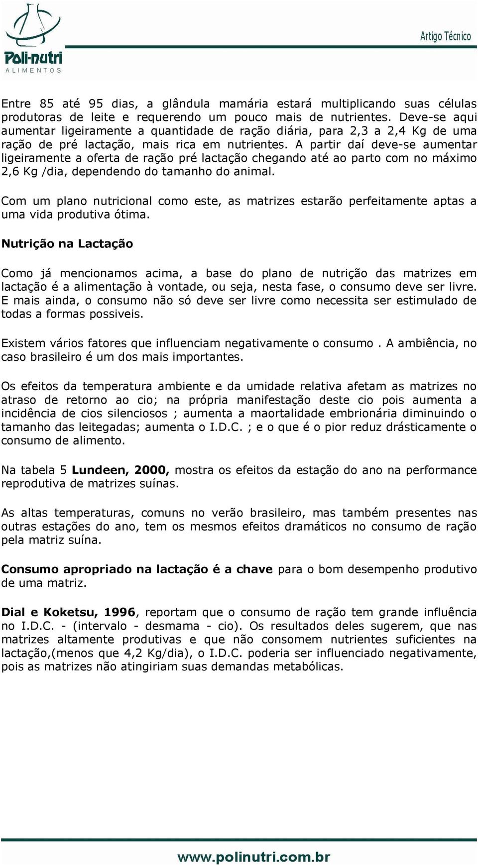 A partir daí deve-se aumentar ligeiramente a oferta de ração pré lactação chegando até ao parto com no máximo 2,6 Kg /dia, dependendo do tamanho do animal.