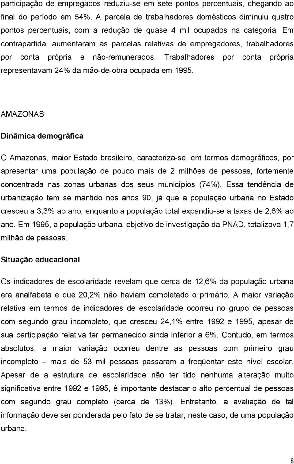 Em contrapartida, aumentaram as parcelas relativas de empregadores, trabalhadores por conta própria e não-remunerados. Trabalhadores por conta própria representavam 24% da mão-de-obra ocupada em 1995.