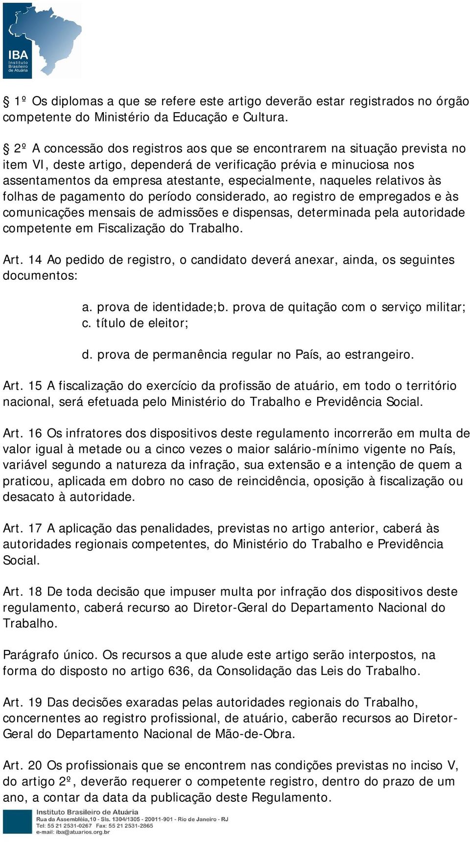 naqueles relativos às folhas de pagamento do período considerado, ao registro de empregados e às comunicações mensais de admissões e dispensas, determinada pela autoridade competente em Fiscalização