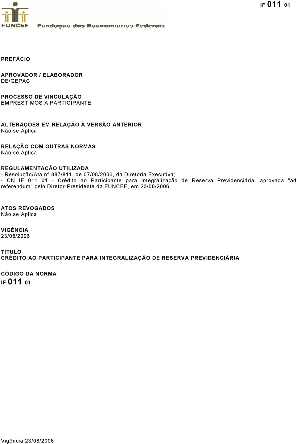 Participante para Integralização de Reserva Previdenciária, aprovada "ad referendum" pelo Diretor-Presidente da FUNCEF, em 23/08/2006.