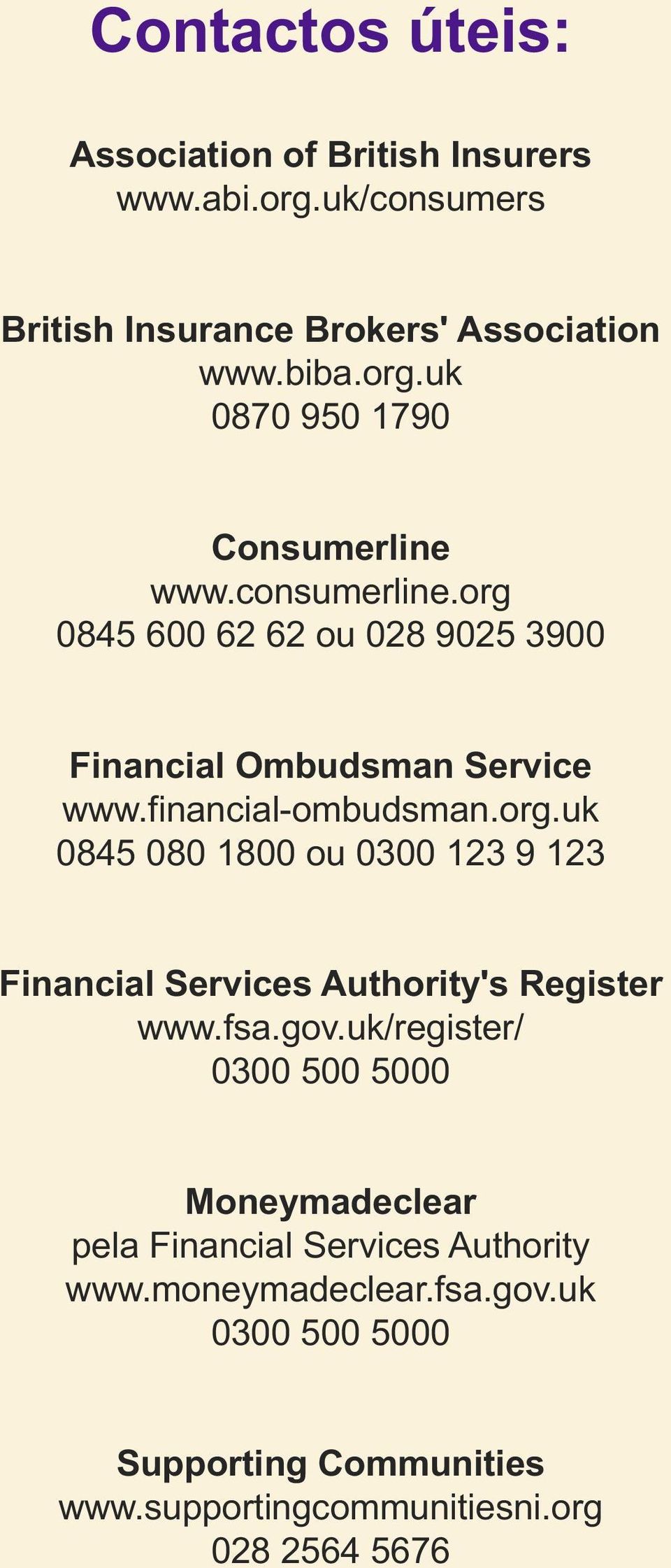 fsa.gov.uk/register/ 0300 500 5000 Moneymadeclear pela Financial Services Authority www.moneymadeclear.fsa.gov.uk 0300 500 5000 Supporting Communities www.