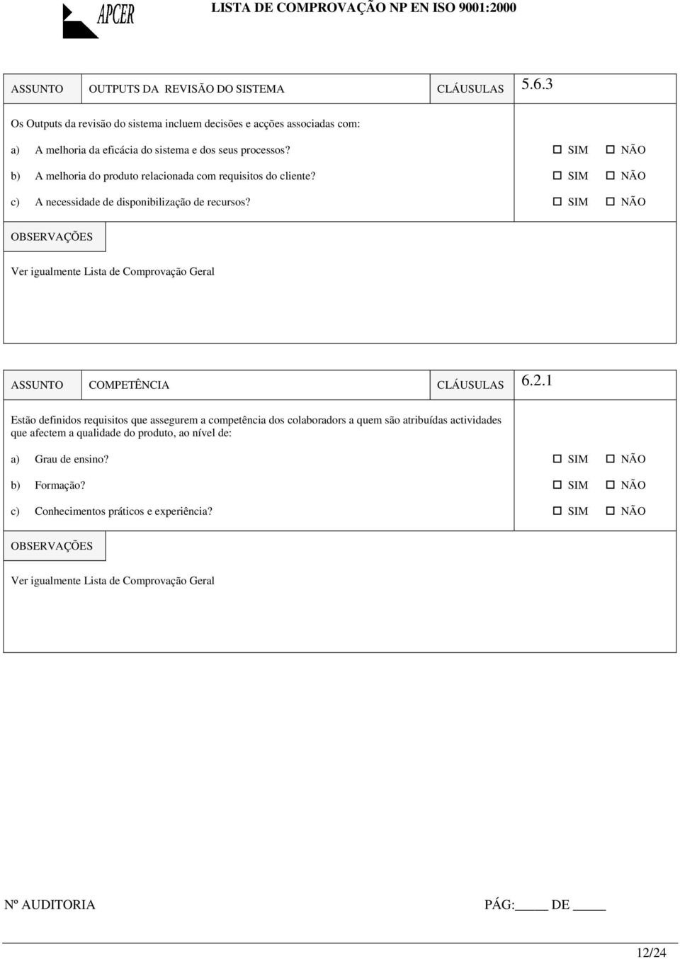 b) A melhoria do produto relacionada com requisitos do cliente? c) A necessidade de disponibilização de recursos?