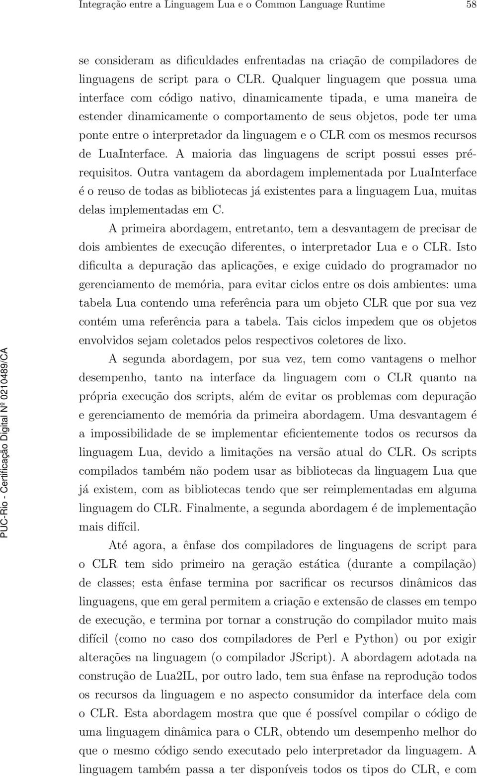 da linguagem e o CLR com os mesmos recursos de LuaInterface. A maioria das linguagens de script possui esses prérequisitos.